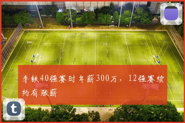 李铁40强赛时年薪300万，12强赛续约有涨薪