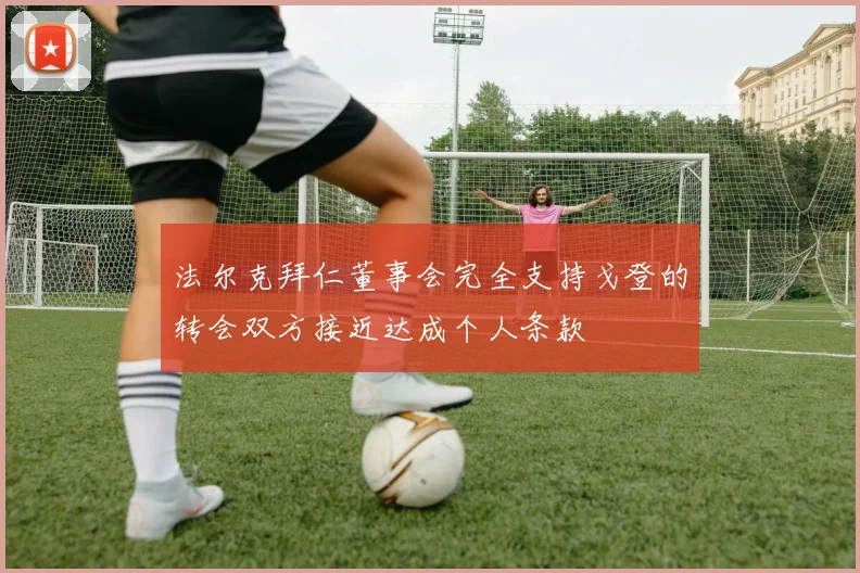 法尔克拜仁董事会完全支持戈登的转会双方接近达成个人条款