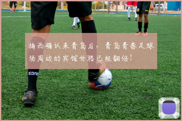 梅西确认来青岛后，青岛青春足球场周边的宾馆价格已经翻倍！