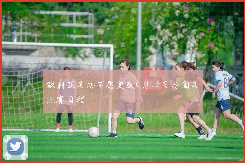 叙利亚足协不愿更改6月15日与国足比赛日程